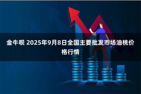 金牛呗 2025年9月8日全国主要批发市场油桃价格行情
