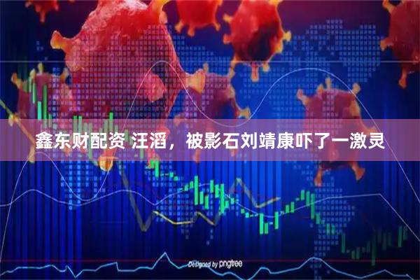 鑫东财配资 汪滔，被影石刘靖康吓了一激灵
