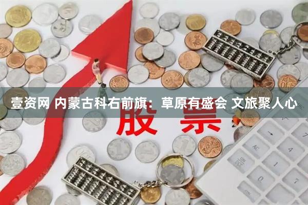 壹资网 内蒙古科右前旗：草原有盛会 文旅聚人心